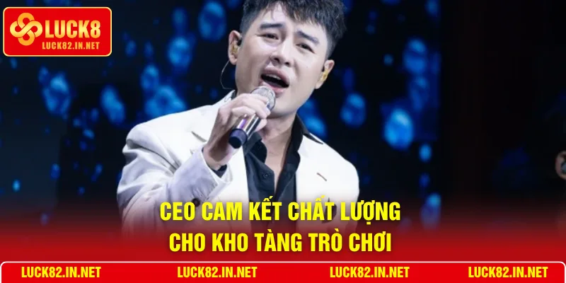 CEO cam kết chất lượng cho kho tàng trò chơi 