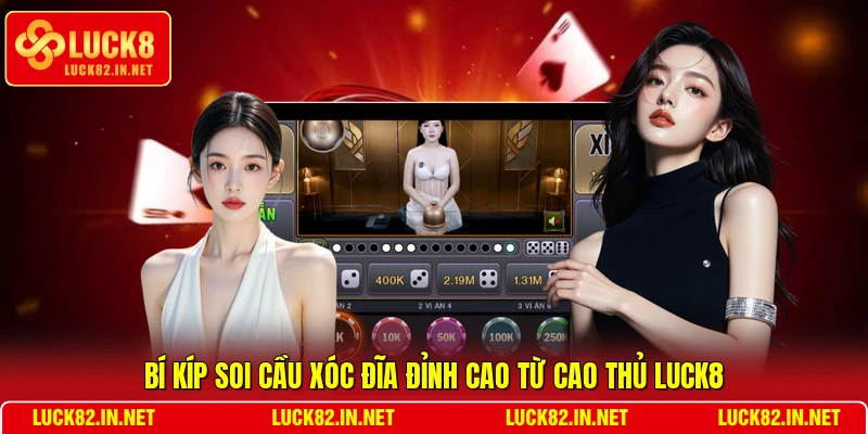Bí kíp soi cầu Xóc đĩa đỉnh cao từ cao thủ LUCK8