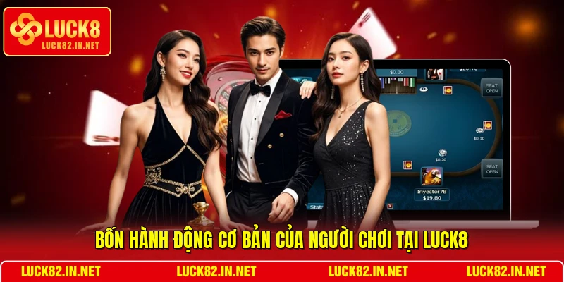 Bốn hành động cơ bản của người chơi tại LUCK8