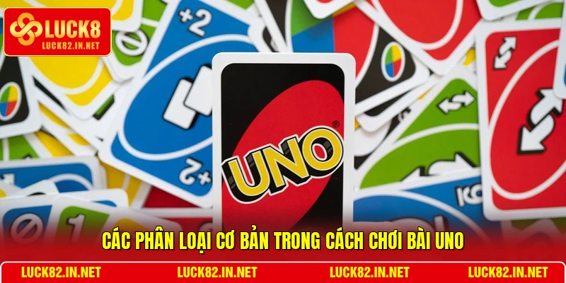 Các phân loại cơ bản trong cách chơi bài Uno