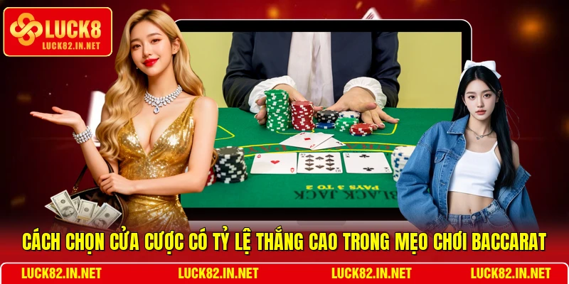 Cách chọn cửa cược có tỷ lệ thắng cao trong mẹo chơi Baccarat