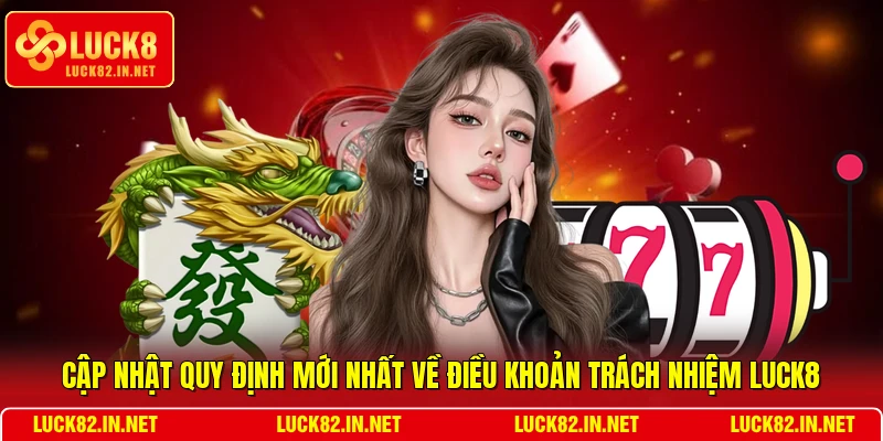 Cập nhật quy định mới nhất về điều khoản trách nhiệm LUCK8