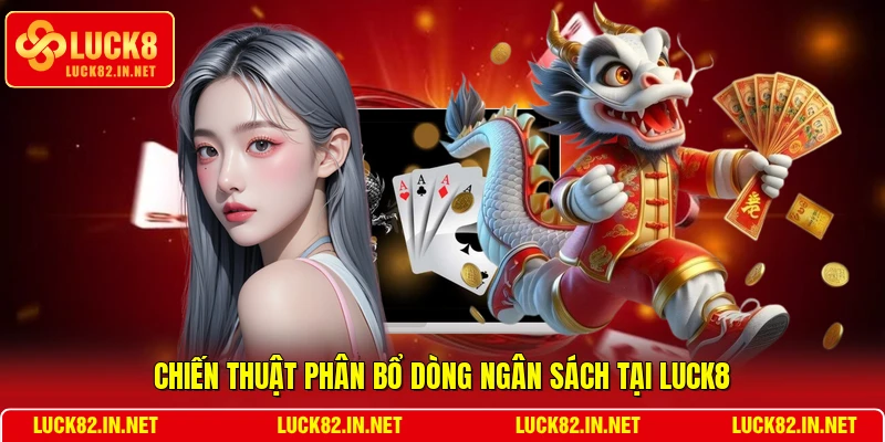 Chiến thuật phân bổ dòng ngân sách tại LUCK8