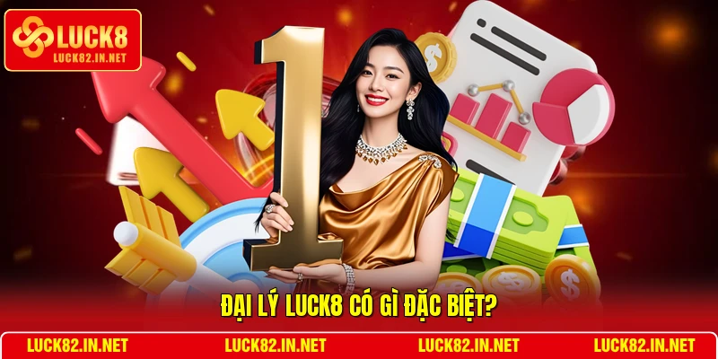 Đại lý LUCK8 có gì đặc biệt?
