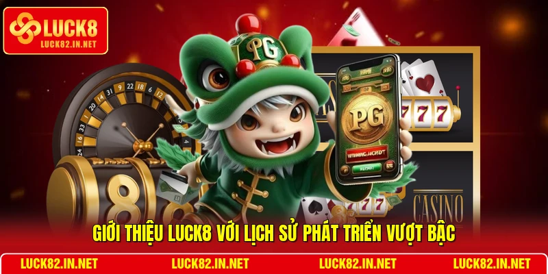 Giới thiệu LUCK8 với lịch sử phát triển vượt bậc