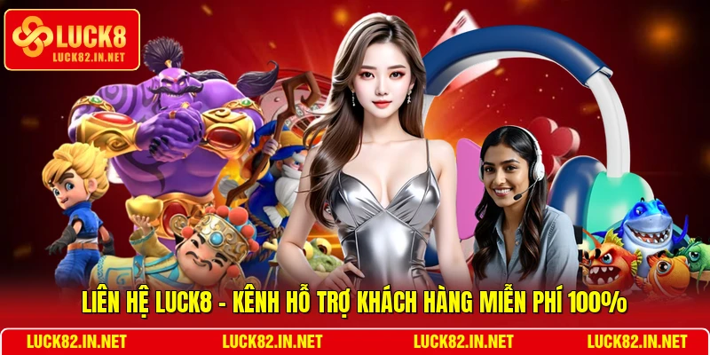 Liên hệ LUCK8 - Kênh hỗ trợ khách hàng miễn phí 100%