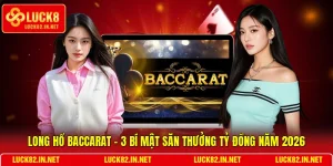 Long Hổ Baccarat - 3 Bí Mật Săn Thưởng Tỷ Đồng Năm 2026