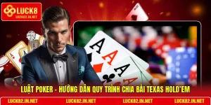 Luật Poker - Hướng Dẫn Quy Trình Chia Bài Texas Hold’em