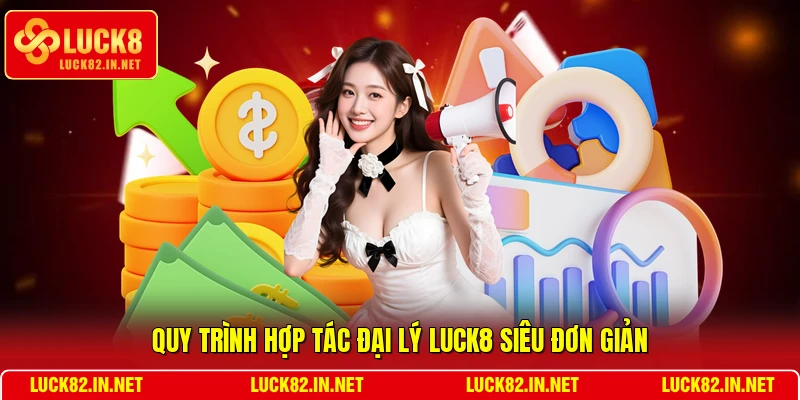Quy trình hợp tác đại lý LUCK8 siêu đơn giản