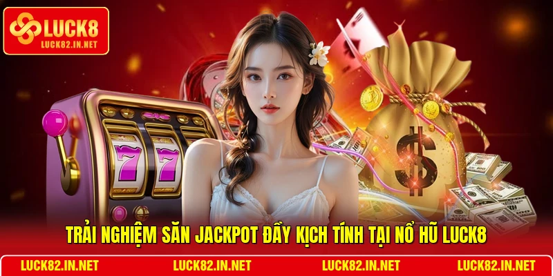 Trải nghiệm săn Jackpot đầy kịch tính tại nổ hũ LUCK8
